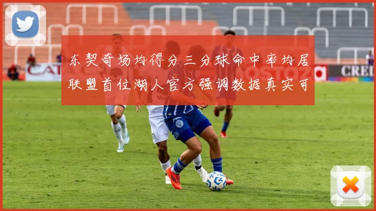 东契奇场均得分三分球命中率均居联盟首位湖人官方强调数据真实可信
