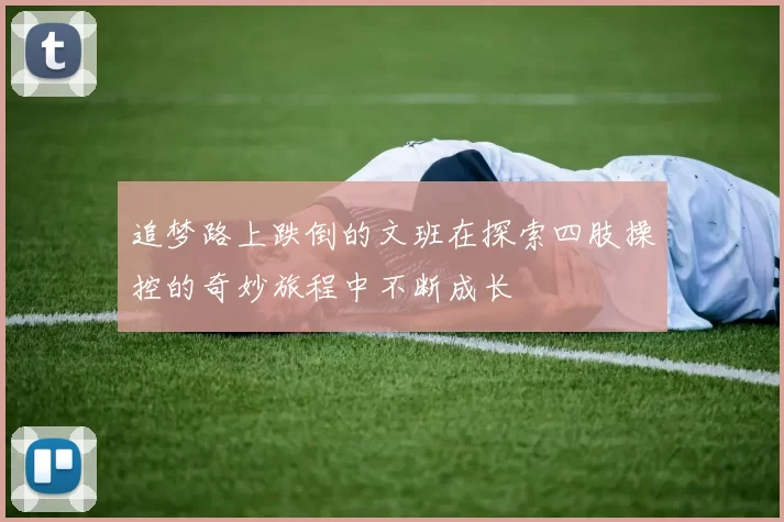 追梦路上跌倒的文班在探索四肢操控的奇妙旅程中不断成长