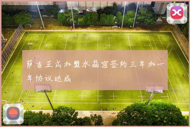 萨吉正式加盟水晶宫签约三年加一年协议达成
